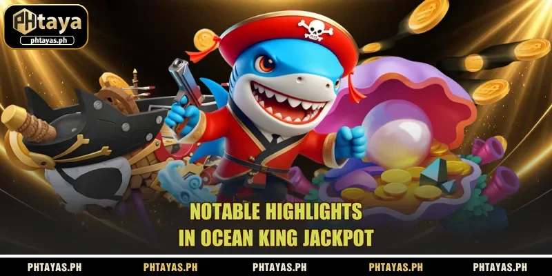 notable-highlights-in-ocean-king-jackpot